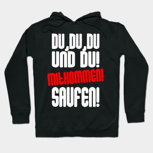 Du, Du, Du Und Du! Mitkommen! Saufen Hoodie